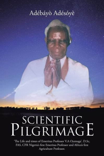 Cover for Adebayo Adesoye · Scientific Pilgrimage: 'the Life and Times of Emeritus Professor V.a Oyenuga'. D.sc, Fas, Cfr Nigeria's First Emeritus Professor and Africa's (Pocketbok) (2015)