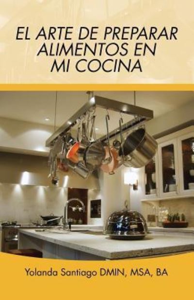 Cover for Yolanda Santiago · El Arte de Preparar Alimentos En Mi Cocina (Paperback Book) (2015)