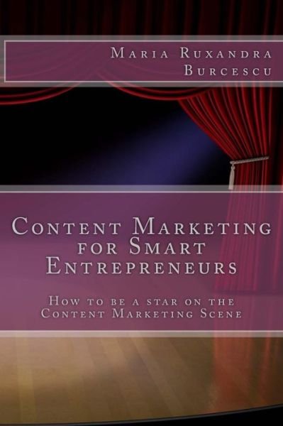Cover for Ms Maria Ruxandra Burcescu · Content Marketing for Smart Entrepreneurs: How to Be a Star on the Content Marketing Scene (Paperback Bog) (2015)