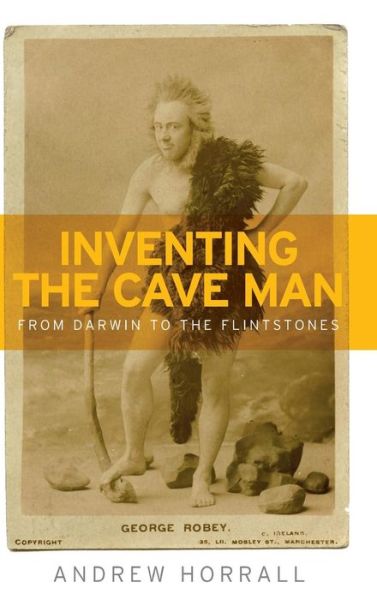 Cover for Andrew Horrall · Inventing the Cave Man: From Darwin to the Flintstones (Hardcover Book) (2017)