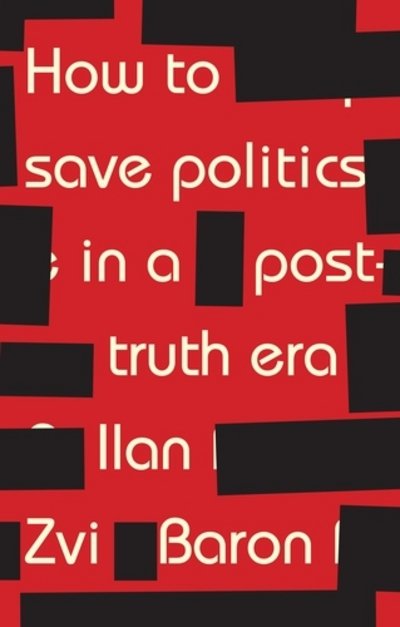 Cover for Ilan Zvi Baron · How to Save Politics in a Post-Truth Era: Thinking Through Difficult Times (Paperback Book) (2018)