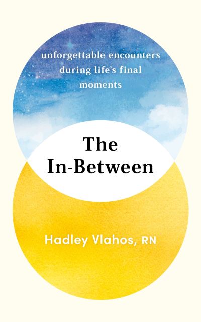 Cover for Hadley Vlahos · The In-Between: Unforgettable Encounters During Life's Final Moments (Hardcover Book) (2023)