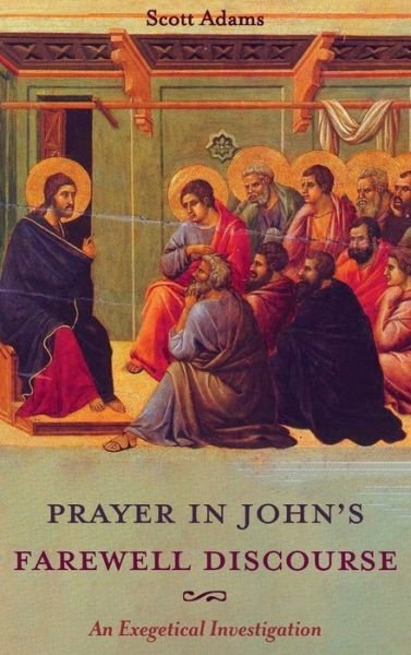 Cover for Scott Adams · Prayer in John's Farewell Discourse: An Exegetical Investigation (Gebundenes Buch) (2020)