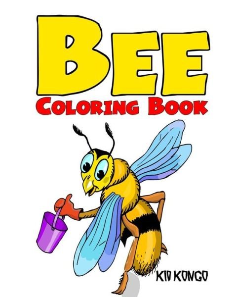 Bee Coloring Book - Kid Kongo - Książki - Createspace Independent Publishing Platf - 9781533014849 - 29 kwietnia 2016