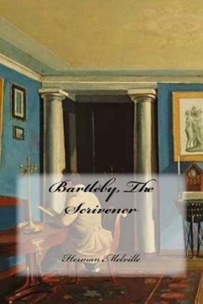 Bartleby, The Scrivener - Herman Melville - Books - CreateSpace Independent Publishing Platf - 9781534992849 - June 28, 2016