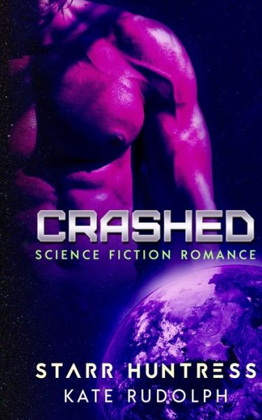 Crashed: Science Fiction Romance - Starr Huntress - Books - CreateSpace Independent Publishing Platf - 9781539306849 - October 2, 2016