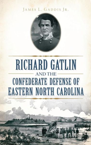Cover for James L Gaddis Jr · Richard Gatlin and the Confederate Defense of Eastern North Carolina (Hardcover Book) (2015)