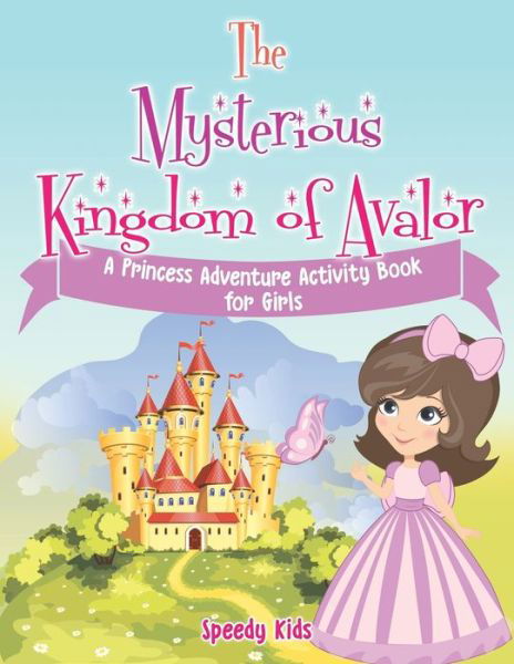 Cover for Speedy Kids · The Mysterious Kingdom of Avalor: A Princess Adventure Activity Book for Girls (Taschenbuch) (2018)