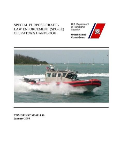 Cover for U S Coast Guard · SPECIAL PURPOSE CRAFT-LAW ENFORCEMENT (SPC-LE) OPERATOR'S Handbook COMDTINST M16114.40 (Paperback Book) (2017)