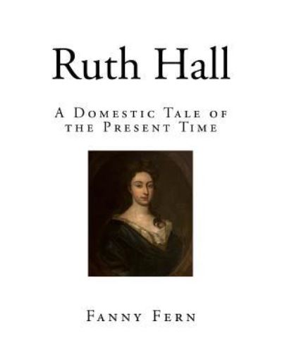 Ruth Hall - Fanny Fern - Książki - Createspace Independent Publishing Platf - 9781544131849 - 25 lutego 2017