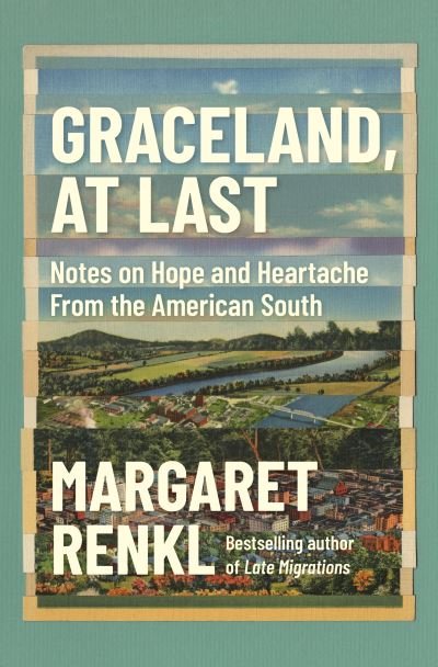 Cover for Margaret Renkl · Graceland, At Last: Notes on Hope and Heartache From the American South (Hardcover Book) (2021)