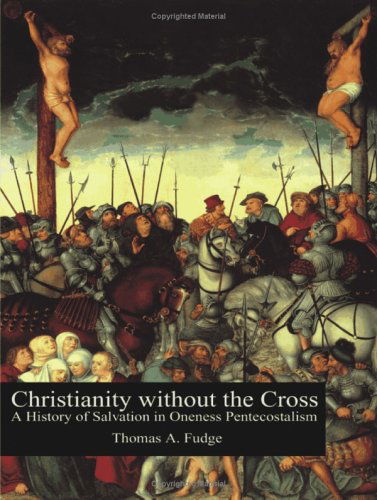 Cover for Thomas A. Fudge · Christianity Without the Cross: a History of Salvation in Oneness Pentecostalism (Taschenbuch) (2003)