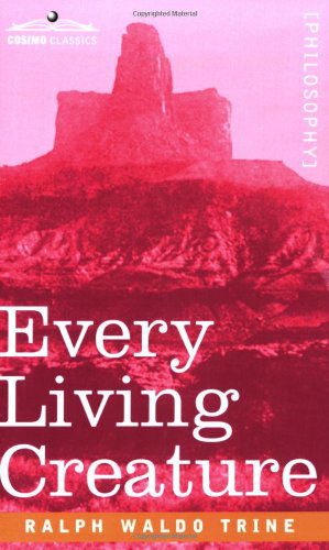 Every Living Creature - Ralph Waldo Trine - Books - Cosimo Classics - 9781596059849 - October 1, 2006