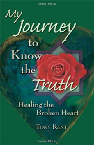 My Journey to Know the Truth: Healing the Broken Heart - Tony Kent - Libros - Outskirts Press - 9781598000849 - 10 de agosto de 2005