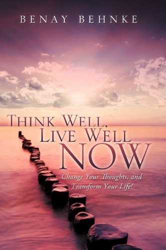 Think Well, Live Well Now - Benay Behnke - Książki - Xulon Press - 9781612157849 - 3 lutego 2011