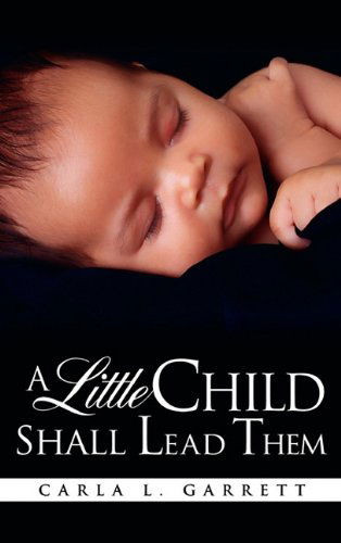 Cover for Carla L. Garrett · A Little Child Shall Lead Them (Hardcover Book) (2011)