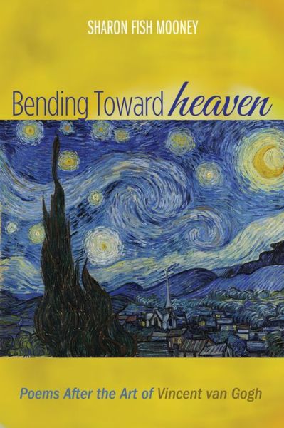 Cover for Sharon Fish Mooney · Bending Toward Heaven: Poems After the Art of Vincent Van Gogh (Paperback Book) (2016)