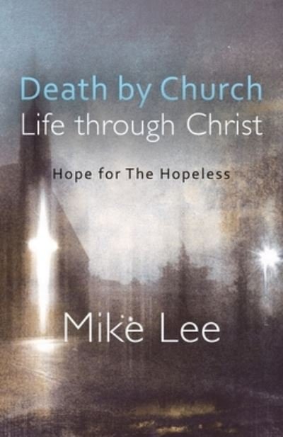 Death by Church, Life Through Christ - Mike Lee - Bøker - Advanced Publishing LLC - 9781631321849 - 29. november 2022