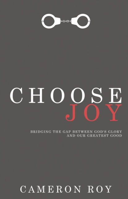 Cover for Cameron Roy · Choose Joy: Bridging the Gap Between God's Glory and Our Greatest Good (Paperback Book) (2016)