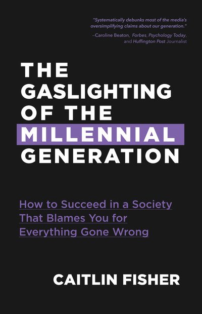 Cover for Caitlin Fisher · The Gaslighting of the Millennial Generation: How to Succeed in a Society That Blames You for Everything Gone Wrong (White Elephant Gift) (Paperback Book) (2019)