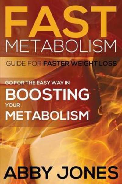 Cover for Abby Jones · Fast Metabolism Guide for Faster Weight Loss: Go for the Easy Way in Boosting Your Metabolism (Paperback Book) (2014)