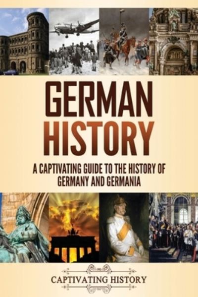 German History: A Captivating Guide to the History of Germany and Germ - Captivating History - Książki - Captivating History - 9781637163849 - 15 czerwca 2021