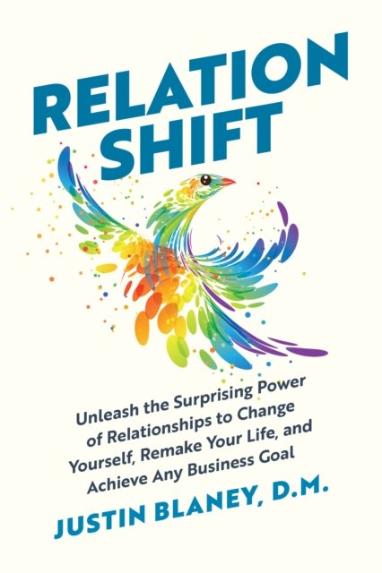 Relationshift: Unleash the Surprising Power of Relationships to Change Yourself, Remake Your Life, and Achieve Any Business Goal - Justin Blaney - Böcker - BenBella Books - 9781637741849 - 20 september 2022