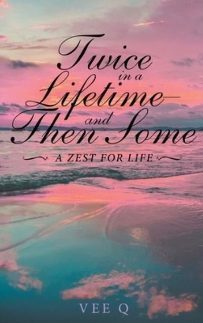 Cover for Vee Q · Twice in a Lifetime, and Then Some -- a Zest for Life (Book) (2023)