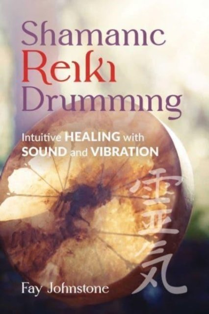 Cover for Fay Johnstone · Shamanic Reiki Drumming: Intuitive Healing with Sound and Vibration (Paperback Bog) (2023)