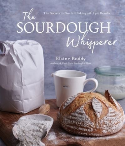 The Sourdough Whisperer: The Secrets to No-Fail Baking with Epic Results - Elaine Boddy - Bøger - Page Street Publishing Co. - 9781645674849 - 8. februar 2022
