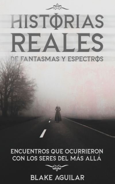 Cover for Blake Aguilar · Historias Reales de Fantasmas y Espectros (Paperback Bog) (2021)
