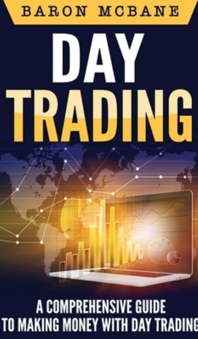 Cover for Baron McBane · Day Trading: A Comprehensive Guide to Making Money with Day Trading (Hardcover Book) (2020)