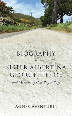 Cover for Agnes Aventurin · Biography of Sister Albertina Georgette Joe: and Memoirs of Cole Bay Village (Taschenbuch) (2024)