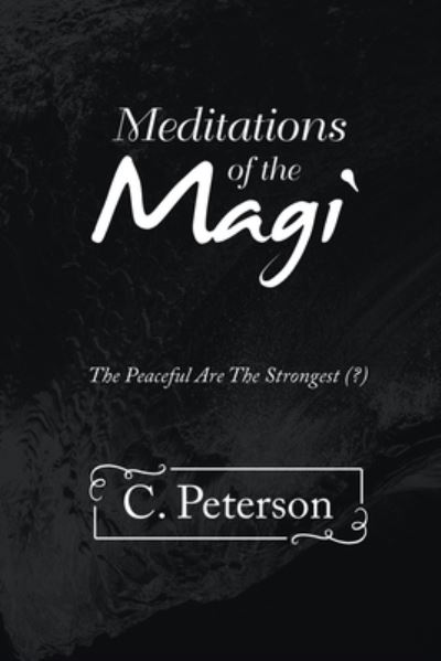 Meditations of the Magi - C. Peterson - Books - iUniverse, Incorporated - 9781663241849 - July 20, 2022