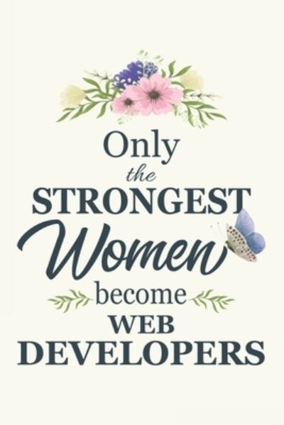 Cover for Cosmic Journals · Only the Strongest Women Become Web Developers Web Developers Gifts for Women - Gifts for Web Developers - 6x9 - 120 Pages - Web Developer Gift Idea (Book) (2019)