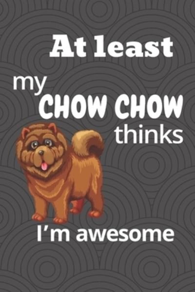 At least my Chow Chow thinks I'm awesome - Wowpooch Blog - Kirjat - Independently Published - 9781676661849 - tiistai 17. joulukuuta 2019