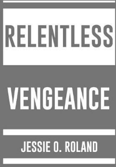 Cover for Jessie O. Roland · Relentless Vengeance (Hardcover Book) (2018)