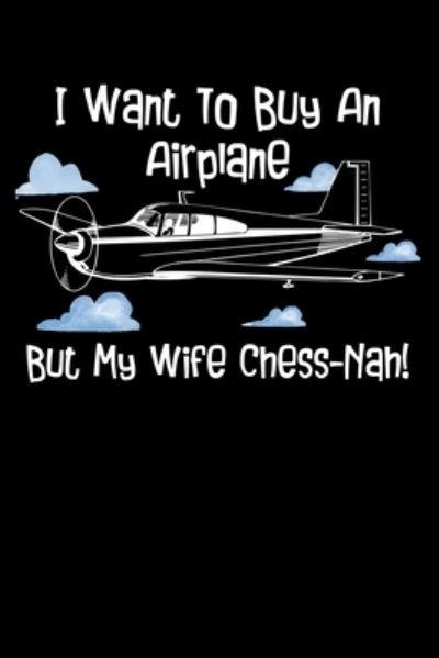 Cover for Unique Publications · I Want To Buy An Airplane But My Wife Chess-Nah! : You Know I Want To Buy An Airplane And Some Other Unnecessary Things. But She Often Says No. But I Don'T Stop! (Taschenbuch) (2019)