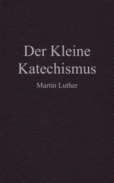 Cover for Martin Luther · Der Kleine Katechismus (Pocketbok) (2019)