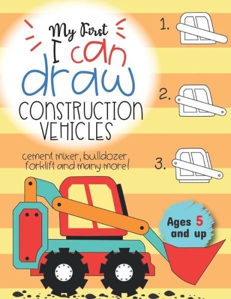 Cover for Teaching Little Hands Press · My First I can draw construction vehicles cement mixer, bulldozer, forklift, and many more! Ages 5 and up (Paperback Book) (2019)