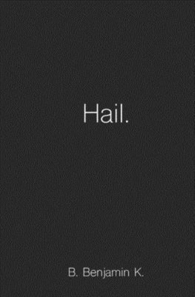 Hail. - B Benjamin K - Böcker - Independently Published - 9781708232849 - 18 december 2019