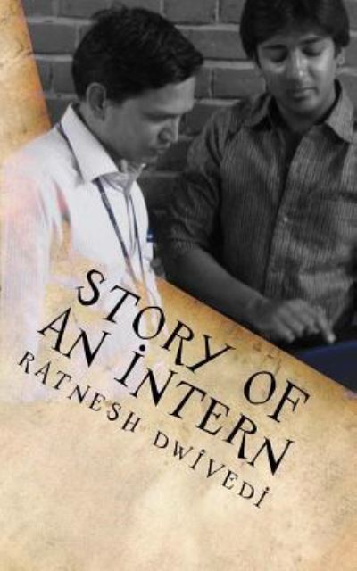 Story of an Intern - Ratnesh Dwivedi - Książki - Createspace Independent Publishing Platf - 9781717225849 - 20 kwietnia 2018