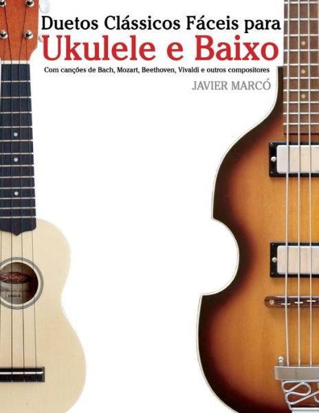 Duetos Clássicos Fáceis para Ukulele e Baixo - Javier Marcó - Boeken - Createspace Independent Publishing Platf - 9781717465849 - 30 juli 2018