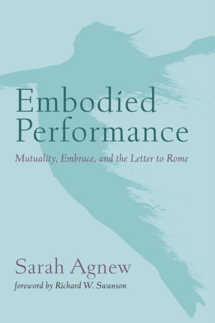 Embodied Performance: Mutuality, Embrace, and the Letter to Rome - Sarah Agnew - Books - Pickwick Publications - 9781725257849 - September 22, 2020