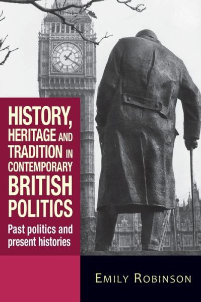 Cover for Emily Robinson · History, Heritage and Tradition in Contemporary British Politics: Past Politics and Present Histories (Paperback Book) (2016)