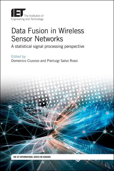 Data Fusion in Wireless Sensor Networks: A statistical signal processing perspective - Control, Robotics and Sensors - Domenico Ciuonzo - Livros - Institution of Engineering and Technolog - 9781785615849 - 6 de maio de 2019