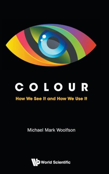 Colour: How We See It And How We Use It - Woolfson, Michael Mark (University Of York, Uk) - Boeken - World Scientific Europe Ltd - 9781786340849 - 6 september 2016