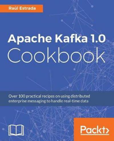 Cover for Raul Estrada · Apache Kafka 1.0 Cookbook (Paperback Book) (2017)