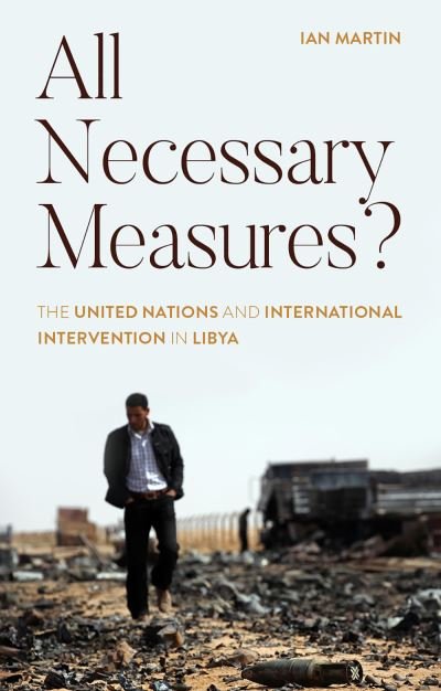Cover for Ian Martin · All Necessary Measures?: The United Nations and International Intervention in Libya (Inbunden Bok) (2022)