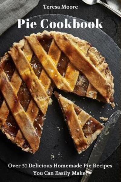 Pie Cookbook - Teresa Moore - Books - Independently Published - 9781791980849 - December 19, 2018